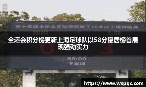 全运会积分榜更新上海足球队以58分稳居榜首展现强劲实力