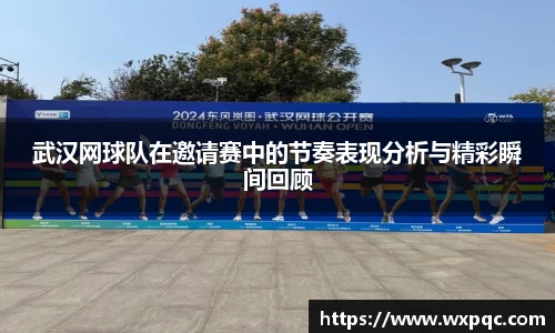 武汉网球队在邀请赛中的节奏表现分析与精彩瞬间回顾