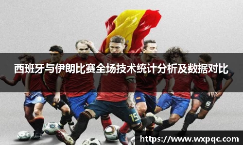 西班牙与伊朗比赛全场技术统计分析及数据对比